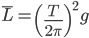 \bar{L} = \left( \frac{T}{2 \pi} \right)^2 g