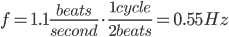 f = 1.1 \frac{beats}{second} \cdot \frac{1 cycle}{2 beats} = 0.55 Hz