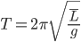 T = 2 \pi \sqrt{\frac{\bar{L}}{g}} 